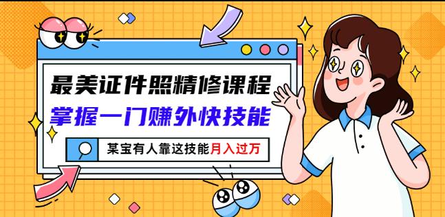 最美证件照精修课程:掌握一门赚外快技能,某宝有人靠这技能月入过万-百盟网