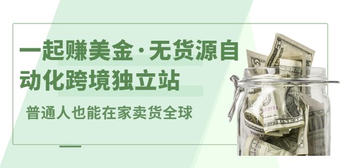 一起赚美金·无货源自动化跨境独立站,普通人业余时间也能在家卖货全球【无提供插件】-百盟网