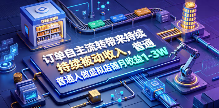 订单自主流转带来持续被动收入，普通人做虚拟店铺月收益1-3W【揭秘】-百盟网