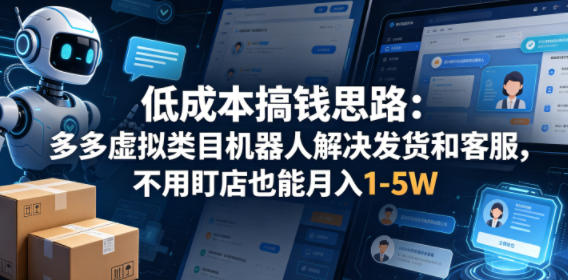 低成本搞钱思路:多多虚拟类目机器人解决发货和客服,不用盯店也能月入1-5W【揭秘】-百盟网