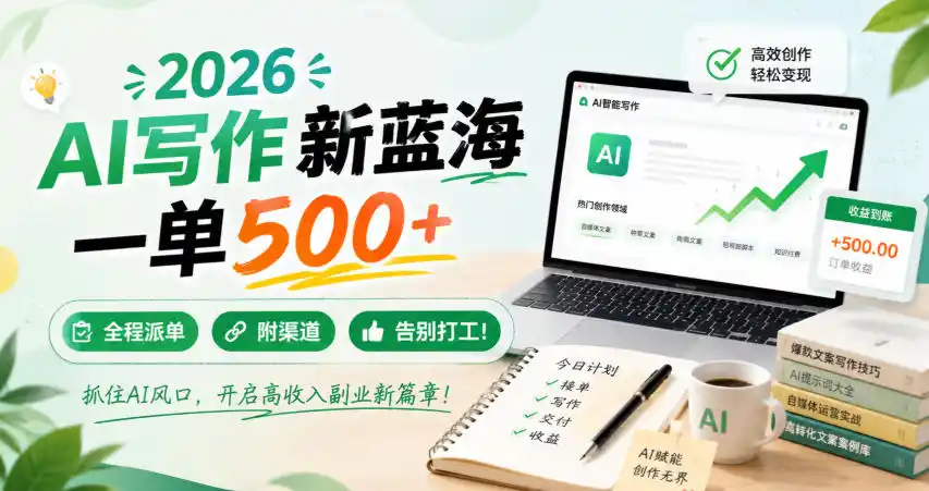 2026 AI写作新蓝海,一单500+,全程派单,附渠道,告别打工!【揭秘】-百盟网