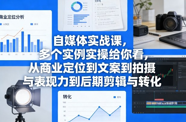 自媒体实战课,多个实例实操给你看,从商业定位到文案到拍摄与表现力到后期剪辑与转化-百盟网