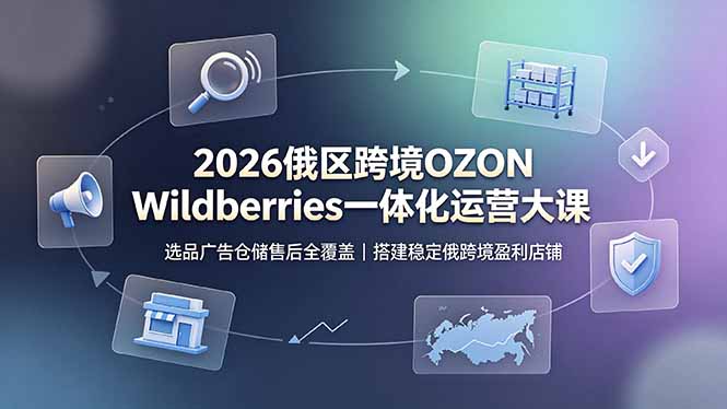 2026俄区跨境OZON Wildberries一体化运营大课，选品广告仓储售后全覆盖，搭建稳定俄跨境盈利店铺-百盟网