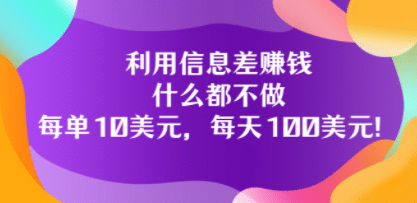 利用信息差赚钱:什么都不做,每单10美元,每天100美元!-百盟网