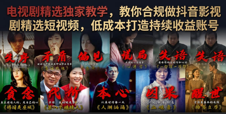电视剧精选独家教学,教你合规做抖音影视剧精选短视频,低成本打造持续收益账号