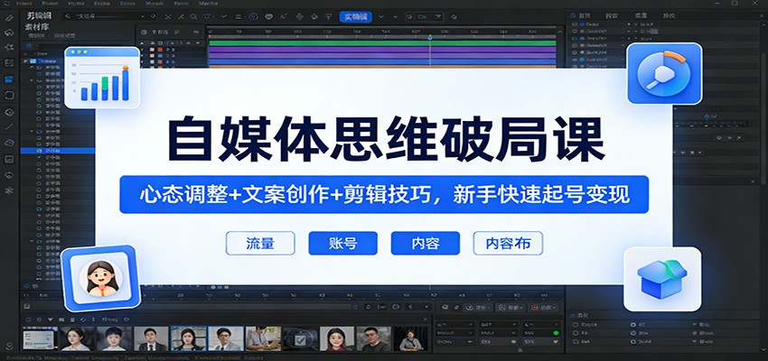 自媒体思维破局课:心态调整+文案创作+剪辑技巧,新手快速起号变现-百盟网