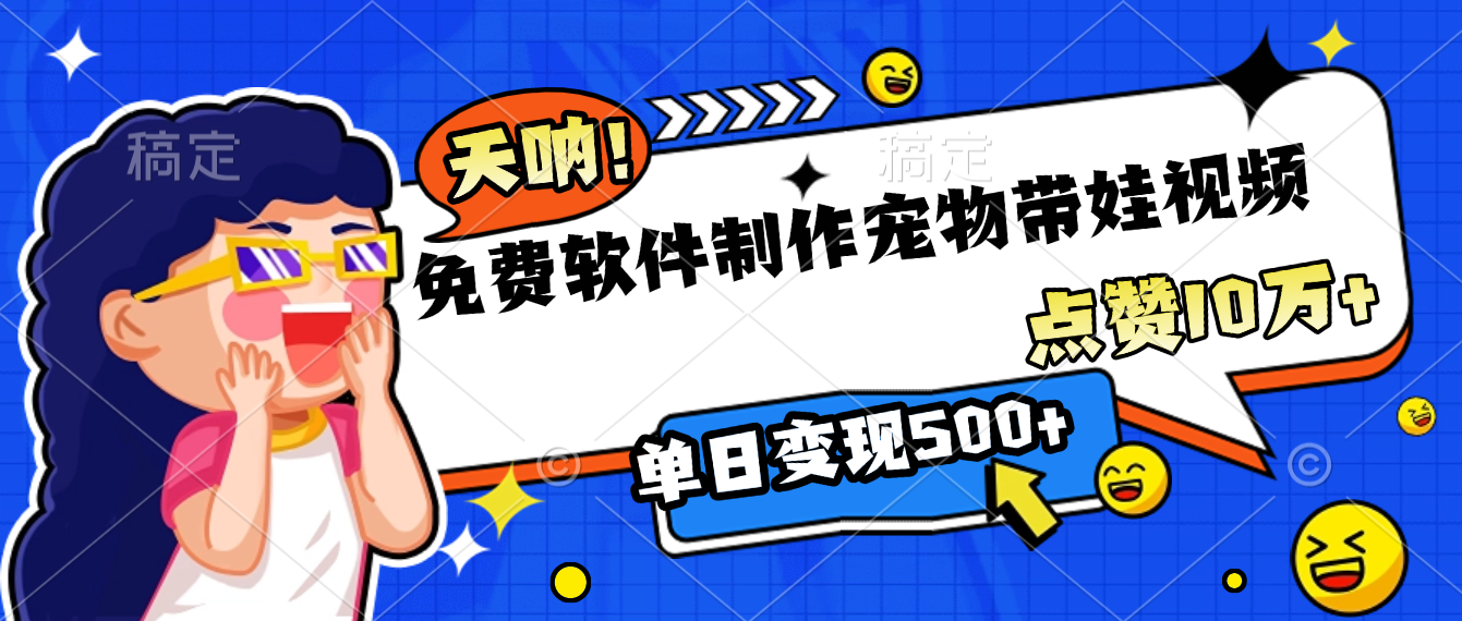 免费软件制作，宠物带娃视频，点赞10万+，单日变现500+-百盟网