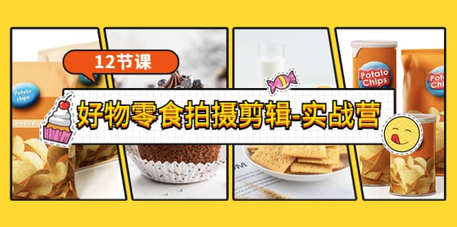 《好物零食拍摄剪辑-实战营》拍摄+剪辑+软件使用全流程(12节课)-百盟网