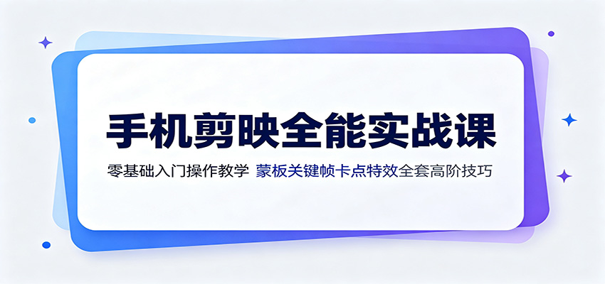 手机剪映全能实战课：零基础入门操作教学，蒙版关键帧卡点特效全套高阶技巧-百盟网