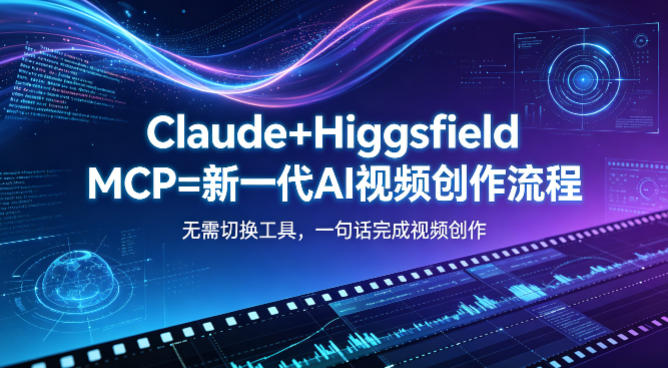 Claude+Higgsfield MCP=新一代AI视频创作流程,不需要切换工具,一句话就能完成视频创作-百盟网