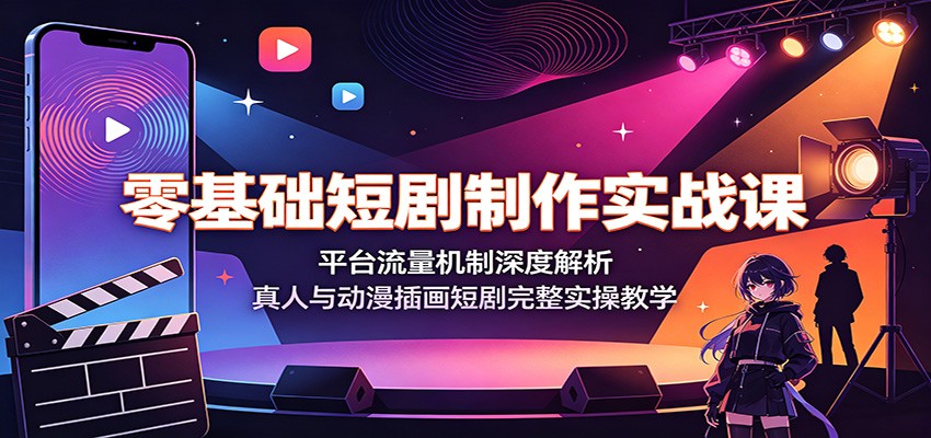 零基础短剧制作实战课：平台流量机制深度解析，真人与动漫插画短剧完整实操教学-百盟网