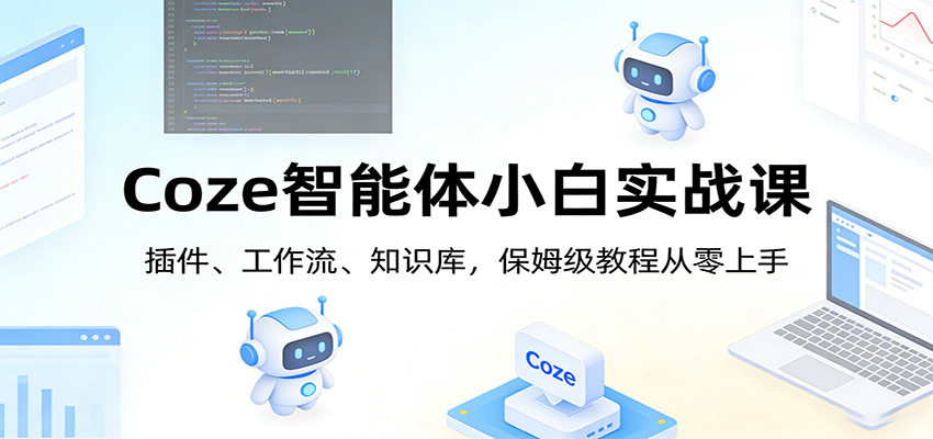 Coze智能体小白实战课：插件、工作流、知识库，保姆级教程从零上手-百盟网