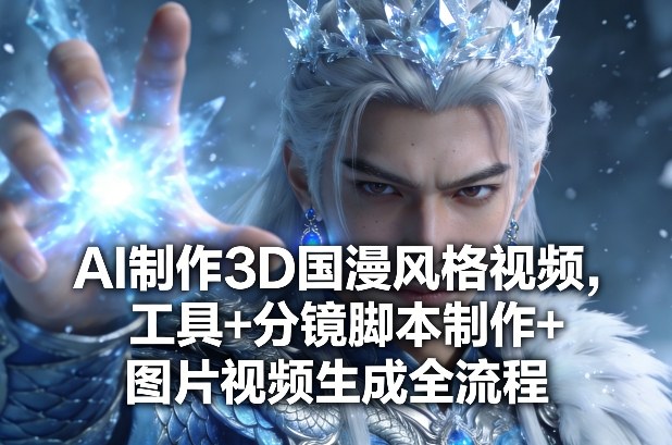 AI制作3D国漫风格视频,工具+分镜脚本制作+图片视频生成全流程-百盟网
