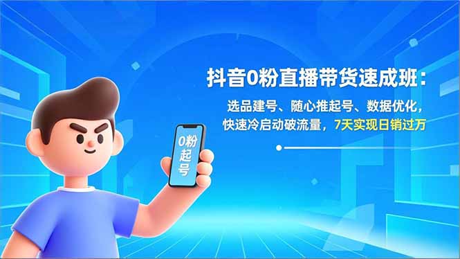 抖音0粉直播带货速成班：选品建号、随心推起号、数据优化，快速冷启动破流量，7天实现日销过万-百盟网