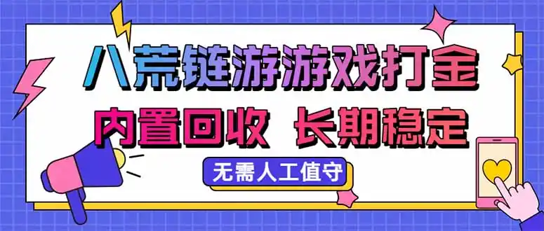 八荒链游,游戏打金,内置回收,无需人工值守,长期稳定收益-百盟网