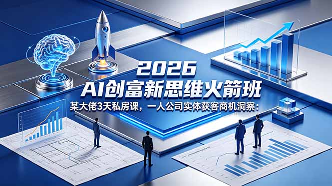 2026 AI 创富新思维火箭班：某大佬3天私房课，一人公司实体获客商机洞察-百盟网