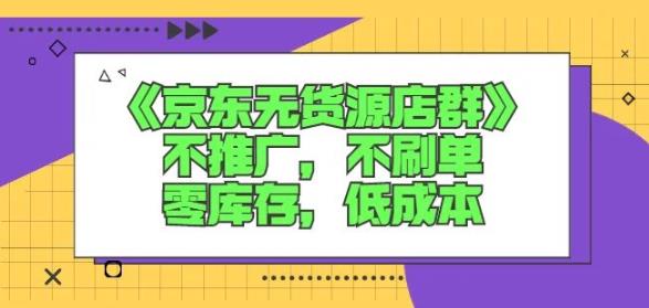 诺思星商学院京东无货源店群课:不推广,不刷单,零库存,低成本-百盟网