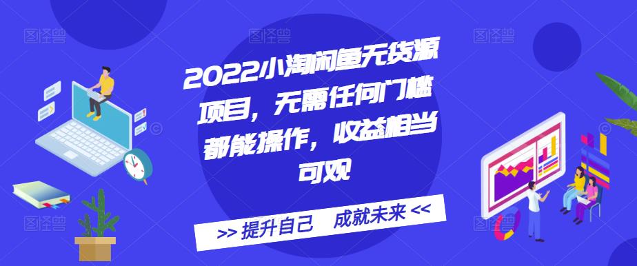 2022小淘闲鱼无货源项目,无需任何门槛都能操作,收益相当可观-百盟网