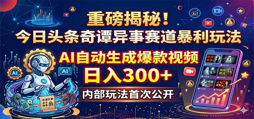 重磅揭秘!今日头条奇谭异事赛道暴利玩法:AI自动生成爆款视频,日入300+-百盟网