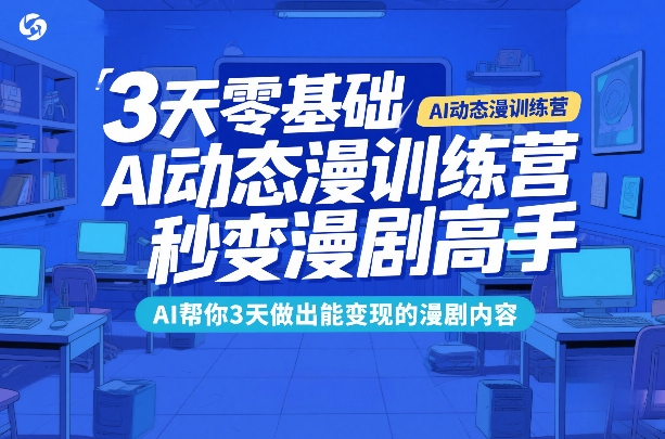 3天零基础AI动态漫训练营，秒变漫剧高手，AI帮你3天做出能变现的漫剧内容-百盟网