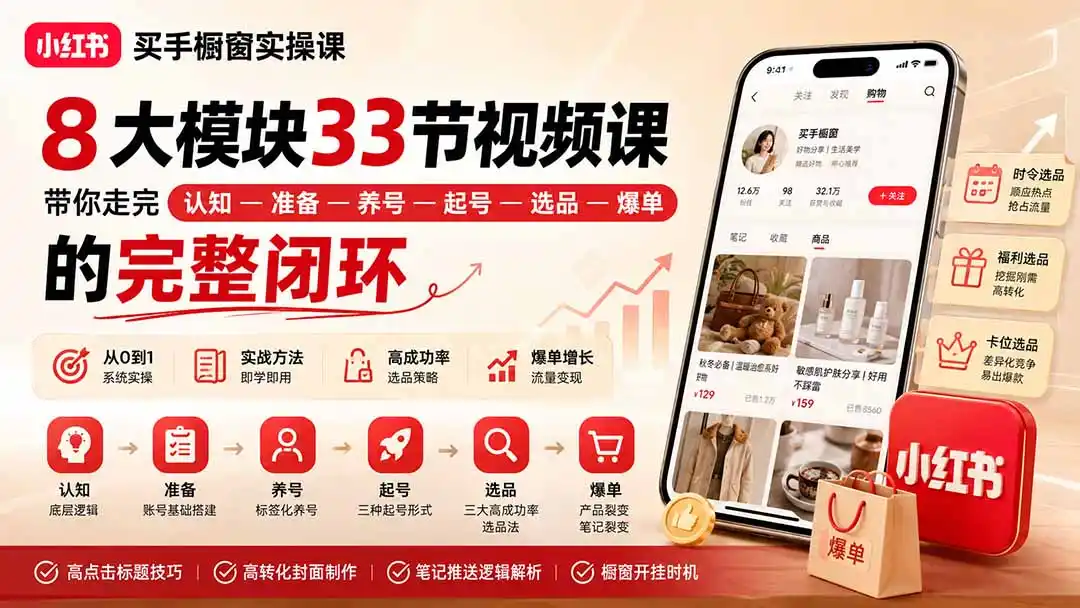 小红书买手橱窗实操课:8大模块33节视频课,带你走完”认知—准备—养号—起号—选品—爆单”的完整闭环 小红书买手橱窗实操课:8大模块33节视频课,带你走完”认知—准备—养号—起号—选品—爆单”的完整闭环