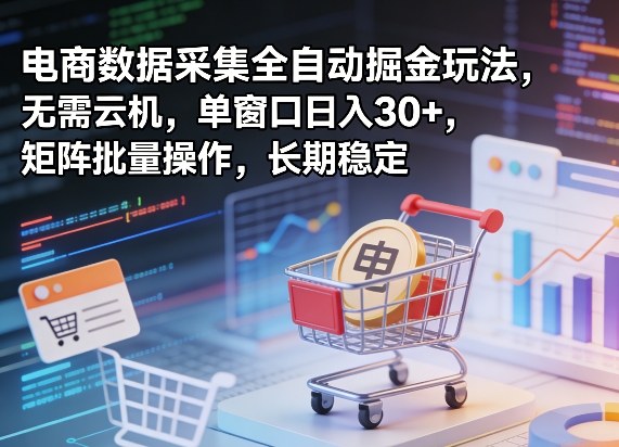 独家电商数据采集全自动掘金玩法,无需云机,单窗口日入30+,矩阵批量操作,长期稳定【揭秘】-百盟网