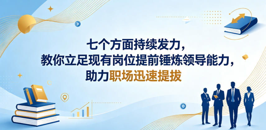 付费文章:七个方面持续发力,教你立足现有岗位提前锤炼领导能力,助力职场迅速提拔-百盟网