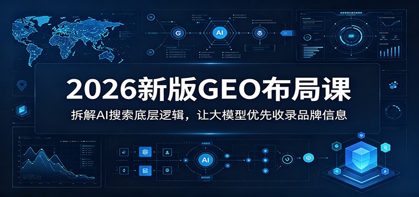 2026新版GEO布局课：拆解AI搜索底层逻辑，让大模型优先收录品牌信息-百盟网