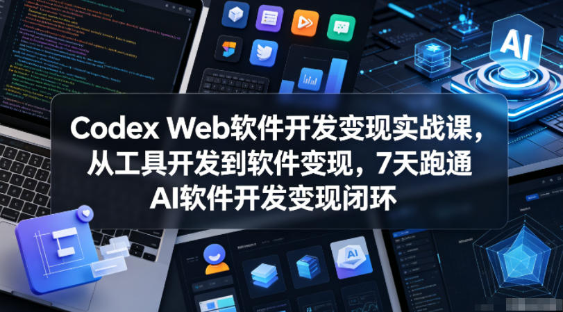 Codex Web软件开发变现实战课,从工具开发到软件变现,7天跑通AI软件开发变现闭环-百盟网