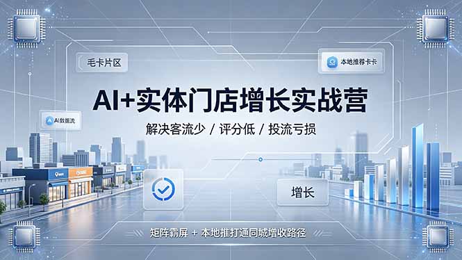 AI+实体门店增长实战营，解决客流少/评分低/投流亏损；矩阵霸屏+本地推打通同城增收路径-百盟网