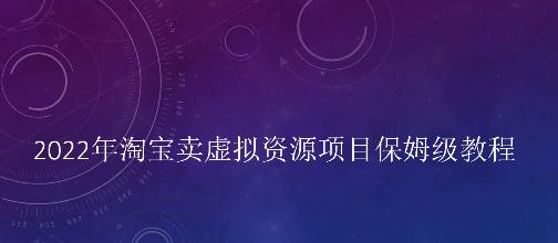 小淘2022年淘宝卖拟虚资源项目姆保级教程,适合新手的长期项目-百盟网