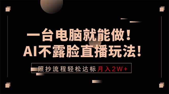 一台电脑就能做!AI不露脸直播玩法,照抄流程轻松达标月入2W+-百盟网