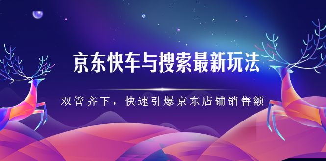 京东快车与搜索最新玩法,四个维度抢占红利,引爆京东平台-百盟网