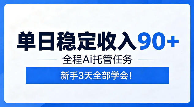 单日稳定收入90+,全程Ai托管任务,新手3天学会!【揭秘】