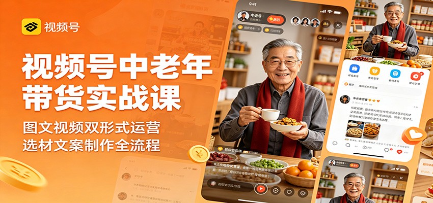 视频号中老年带货实战课:图文视频双形式运营,选材文案制作全流程-百盟网