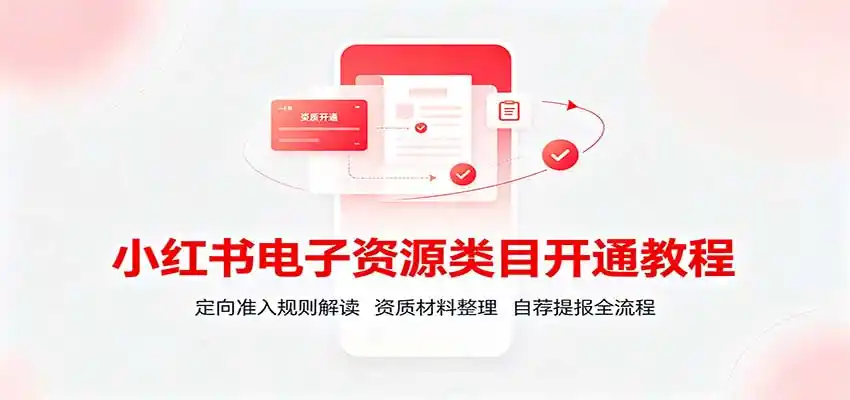 小红书电子资源类目开通教程：定向准入规则解读，资质材料整理，自荐提报全流程-百盟网