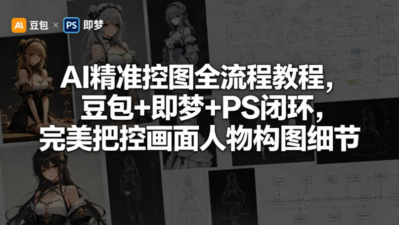 AI精准控图全流程教程，豆包+即梦+PS闭环，完美把控画面人物构图细节-百盟网