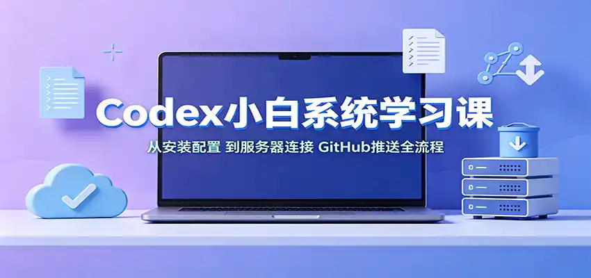 Codex小白系统学习课:小从安装配置,到服务器连接、GitHub推送全流程-百盟网