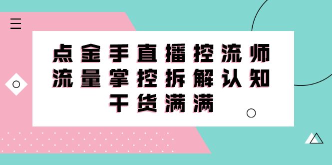 直播控流师线上课,流量掌控拆解认知,干货满满-百盟网