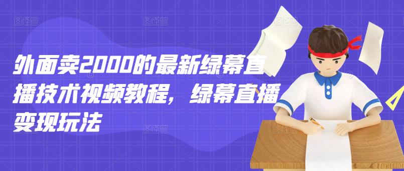 外面卖2000的最新绿幕直播技术视频教程,绿幕直播变现玩法-百盟网