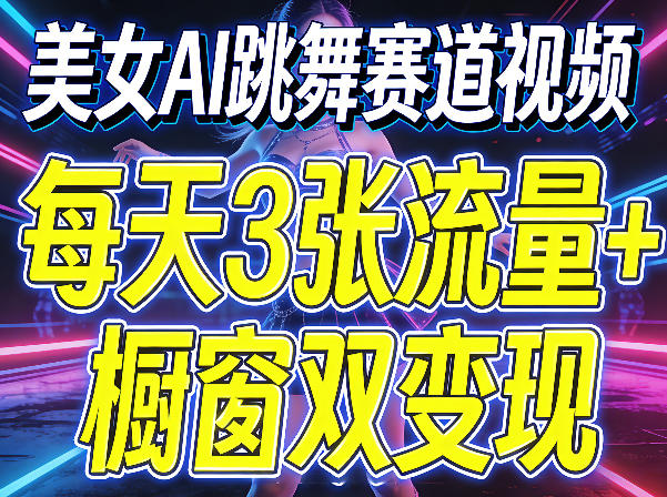 美女AI跳舞赛道视频,每天3张流量+橱窗双变现,新手保姆级制作教学-百盟网