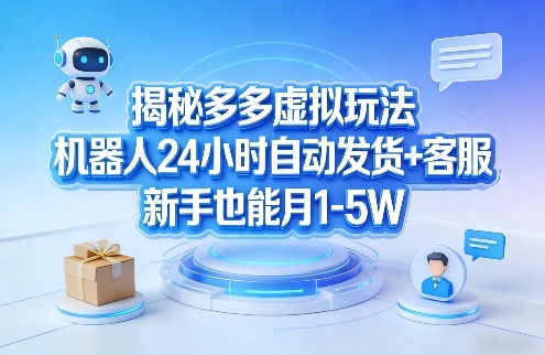 揭秘多多虚拟玩法,机器人24小时自动发货+客服,新手也能月1-5W!-百盟网