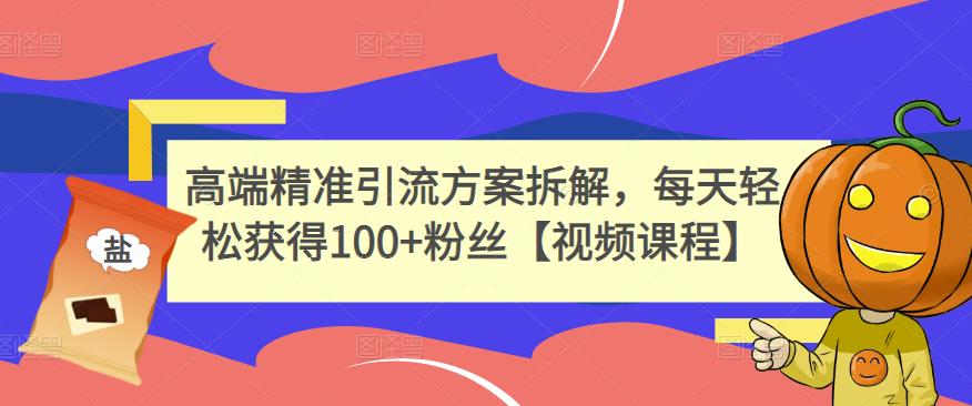 高端精准引流方案拆解,每天轻松获得100+粉丝【视频课程】-百盟网
