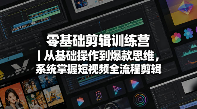 零基础剪辑训练营|从基础操作到爆款思维,系统掌握短视频全流程剪辑