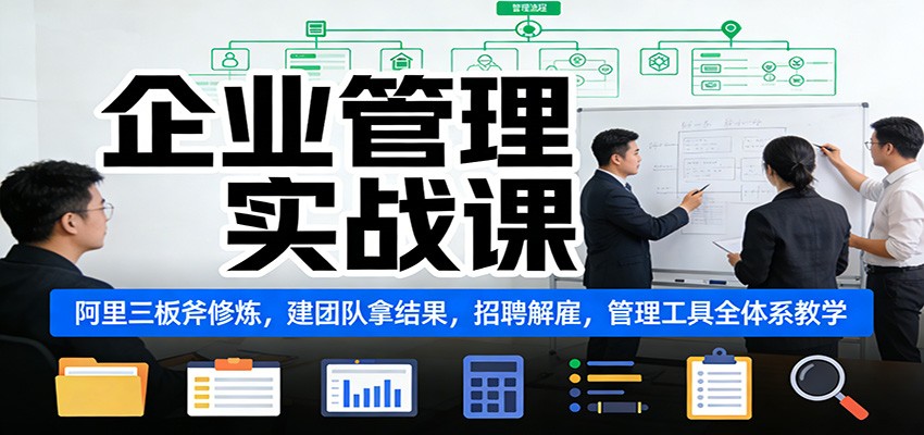 企业管理实战课：阿里三板斧修炼，建团队拿结果，招聘解雇，管理工具全体系教学-百盟网