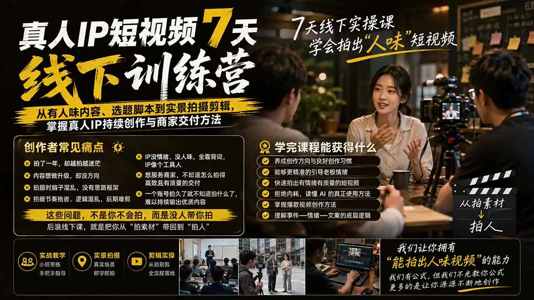 真人IP短视频7天训练营-更新:从有人味内容、选题脚本到实景拍摄剪辑,掌握真人IP持续创作与商家交付方法 真人IP短视频7天训练营-更新:从有人味内容、选题脚本到实景拍摄剪辑,掌握真人IP持续创作与商家交付方法