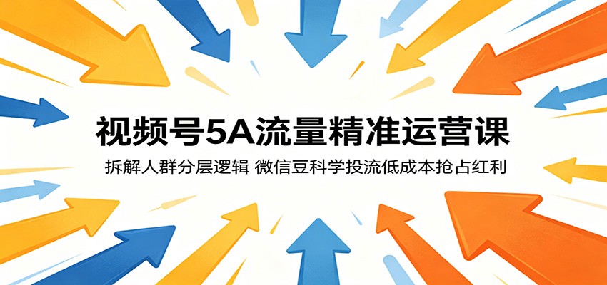 视频号5A流量精准运营课:拆解人群分层逻辑,微信豆科学投流低成本抢占红利-百盟网