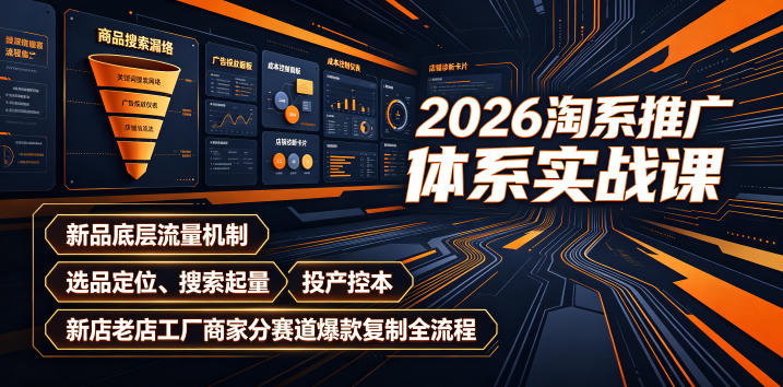 2026淘系推广体系实战课|新品底层流量机制、选品定位、搜索起量、投产控本、新店老店工厂商家分赛道爆款复制全流程-百盟网