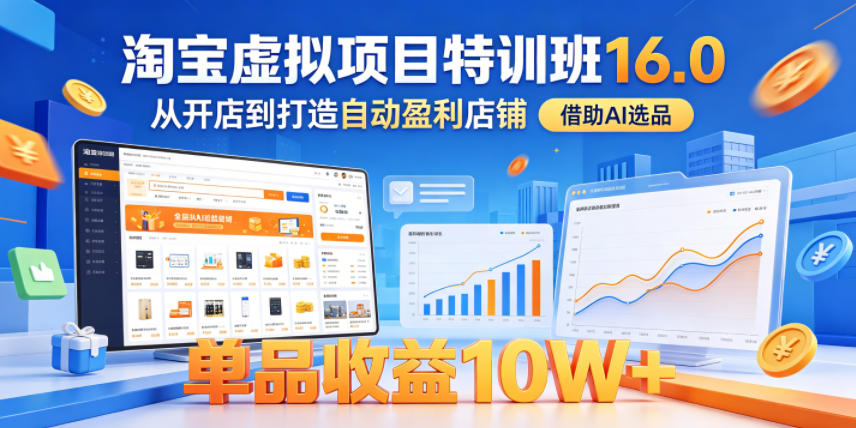 淘宝虚拟项目特训班16.0,从开店到打造自动盈利店铺,借助AI选品,单品收益10W+(更新5月)-百盟网