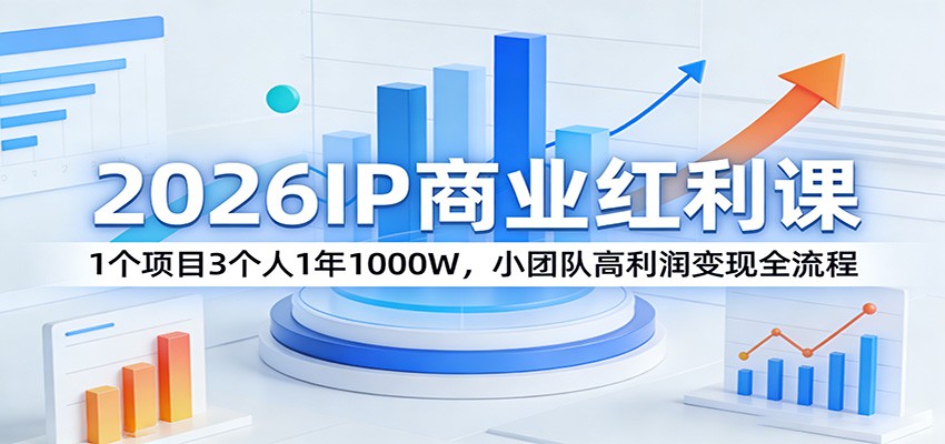 2026IP商业红利课：1个项目3个人1年1000W，小团队高利润变现全流程-百盟网